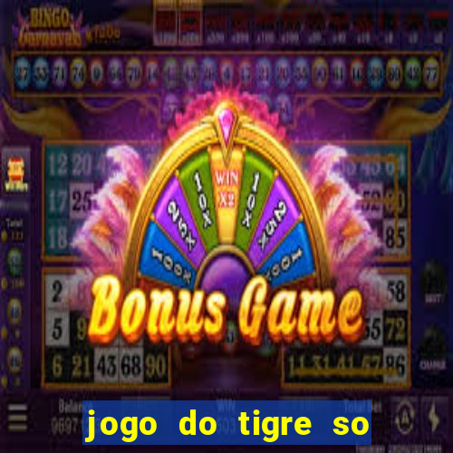 jogo do tigre so para brincar